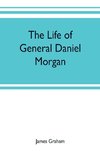 The life of General Daniel Morgan