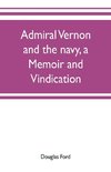 Admiral Vernon and the navy, a memoir and vindication; being an account of the admiral's career at sea and in Parliament, with sidelights on the political conduct of Sir Robert Walpole and his colleagues, and a critical reply to Smollett and other histori