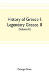 History of Greece I. Legendary Greece. II. Grecian History to the Reign of Peisistratus at Athens (Volume II)