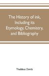 The history of ink, including its etymology, chemistry, and bibliography