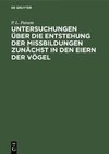 Untersuchungen über die Entstehung der Missbildungen zunächst in den Eiern der Vögel