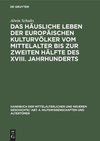 Das häusliche Leben der europäischen Kulturvölker vom Mittelalter bis zur zweiten Hälfte des XVIII. Jahrhunderts