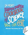 Dr. Mom's Super Duper Cookbook of Science You Can Eat