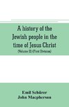 A history of the Jewish people in the time of Jesus Christ (Volume II) (First Division) Political History of Palestine, from B.C. 175 to A.D. 135.