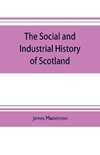 The social and industrial history of Scotland, from the union to the present time