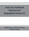 Utah since statehood, historical and biographical (Volume IV)