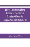 Select Specimens of the theatre of the Hindus Translated from the original Sanskrit (Volume II)