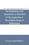 The dissolution of the monasteries as illustrated by the suppression of the religious houses of Staffordshire