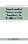 Domestic annals of Scotland, from the Revolution to the Revellion of 1745