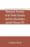 Historical portraits of the Tudor dynasty and the reformation period (Volume IV)