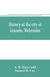 History of the city of Lincoln, Nebraska; with brief historical sketches of the state and of Lancaster County