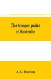 The trooper police of Australia; a record of mounted police work in the commonwealth from the earliest days of settlement to the present time