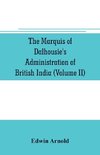 The Marquis of Dalhousie's administration of British India (Volume II) Containing the Annexation of Pegu, Nagpore, and Oudh, and a General Review of Lord Dalhousie's Rule in India