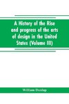 A history of the rise and progress of the arts of design in the United States (Volume III)