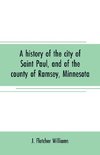 A history of the city of Saint Paul, and of the county of Ramsey, Minnesota