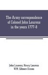 The Army correspondence of Colonel John Laurens in the years 1777-8