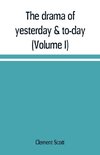 The drama of yesterday & to-day (Volume I)