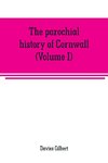 The parochial history of Cornwall, founded on the manuscript histories of Mr. Hals and Mr. Tonkin