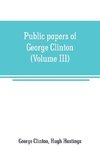 Public papers of George Clinton, first Governor of New York, 1777-1795, 1801-1804 (Volume III)