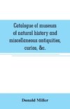 Catalogue of museum of natural history and miscellaneous antiquities, curios, &c.