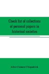 Check list of collections of personal papers in historical societies, university and public libraries and other learned institutions in the United States