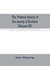 The Victoria history of the county of Durham (Volume III)