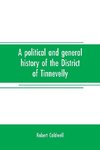 A political and general history of the District of Tinnevelly, in the Presidency of Madras, from the earliest period to its cession to the English Government in A. D. 1801