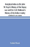 Analytical index to Sir John W. Kaye's History of the Sepoy war and Col. G.B. Malleson's History of the Indian mutiny