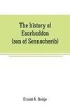 The history of Esarhaddon (son of Sennacherib) king of Assyria, B. C. 681-688; tr. from the cuneiform inscriptions upon cylinders and tablets in the British museum collection, together with original texts; a grammatical analysis of ech word, explanations