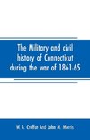 The military and civil history of Connecticut during the war of 1861-65