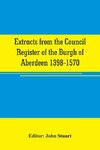 Extracts from the Council register of the Burgh of Aberdeen 1398-1570