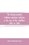 The Twenty-seventh Indiana volunteer infantry in the war of the rebellion, 1861 to 1865. First division, 12th and 20th corps. A history of its recruiting, organization, camp life, marches and battles, together with a roster of the men composing it and the