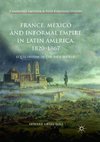 France, Mexico and Informal Empire in Latin America, 1820-1867