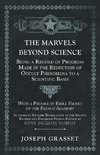 The Marvels Beyond Science - Being a Record of Progress Made in the Reduction of Occult Phenomena to a Scientific Basis