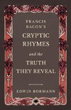 Francis Bacon's Cryptic Rhymes and the Truth They Reveal