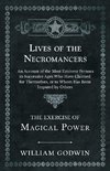 Lives of the Necromancers - An Account of the Most Eminent Persons in Successive Ages Who Have Claimed for Themselves, or to Whom Has Been Imputed by Others - The Exercise of Magical Power