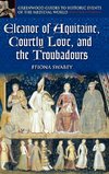 Eleanor of Aquitaine, Courtly Love, and the Troubadours