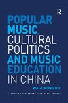 Popular Music, Cultural Politics and Music Education in China