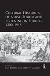 Cultural Histories of Noise, Sound and Listening in Europe, 1300-1918