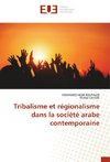 Tribalisme et régionalisme dans la société arabe contemporaine