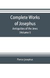 Complete works of Josephus. Antiquities of the Jews; The wars of the Jews against Apion etc. (Volume I)