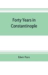 Forty years in Constantinople; the recollections of Sir Edwin Pears, 1873-1915, with 16 illustrations