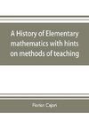 A history of elementary mathematics, with hints on methods of teaching