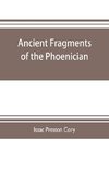 Ancient fragments of the Phoenician, Chaldaean, Egyptian, Tyrian, Carthaginian, Indian, Persian, and other writers