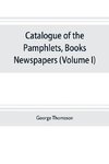 Catalogue of the pamphlets, books, newspapers, and manuscripts relating to the civil war, the commonwealth, and restoration (Volume I) 1640-1661