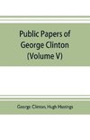 Public papers of George Clinton, first Governor of New York, 1777-1795, 1801-1804  (Volume V)