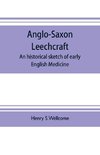 Anglo-Saxon leechcraft; an historical sketch of early English medicine