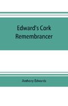 Edward's Cork remembrancer; or, Tablet of memory. Enumerating every remarkable circumstance that has happenned in the city and county of Cork and in the kingdom at large