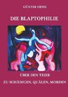 Die Blaptophilie. Über den Trieb zu schädigen, quälen, morden.