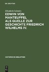 Edwin von Manteuffel als Quelle zur Geschichte Friedrich Wilhelms IV.